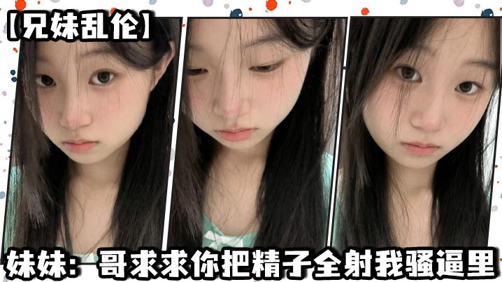 [Brother and sister incest] Sister: Brother, please shoot all your sperm into my pussy madou