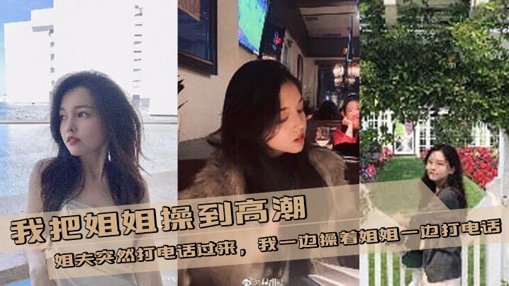 [Sister-brother incest] I fucked my sister to orgasm and my brother-in-law suddenly called me. I fucked my sister while talking on the phone madou