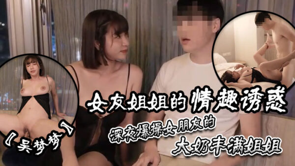 Wu Mengmeng’s girlfriend’s older sister’s seductive internal ejaculation. madou